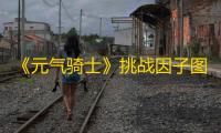 《元气骑士》挑战因子图标大全2023